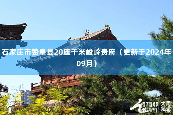 石家庄市赞皇县20座千米峻岭贵府（更新于2024年09月）