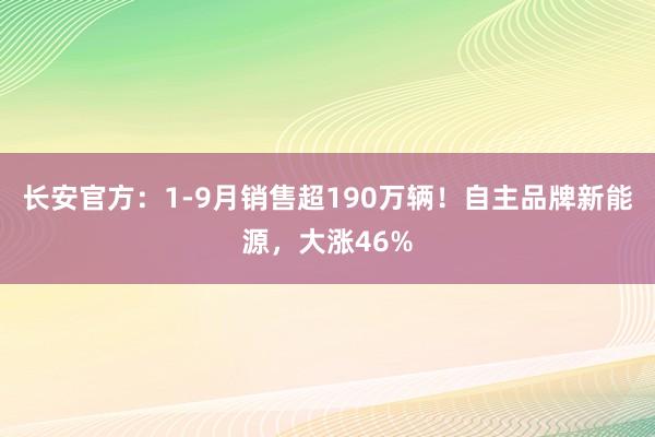 长安官方：1-9月销售超190万辆！自主品牌新能源，大涨46%