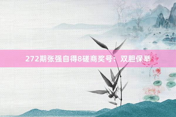 272期张强自得8磋商奖号：双胆保举