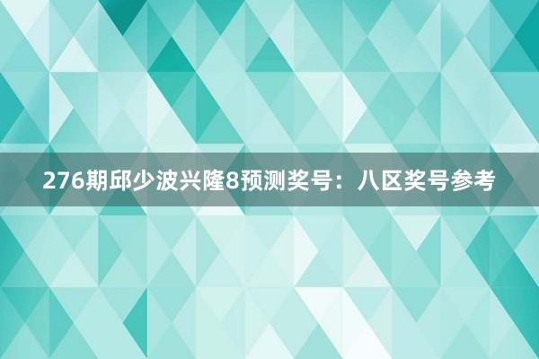 276期邱少波兴隆8预测奖号：八区奖号参考