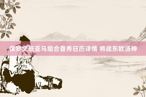 保罗文班亚马组合首秀日历详情 将战东欧汤神